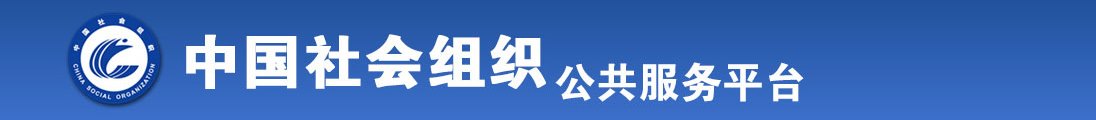 真人大鸡巴日嫩屄视频全国社会组织信息查询